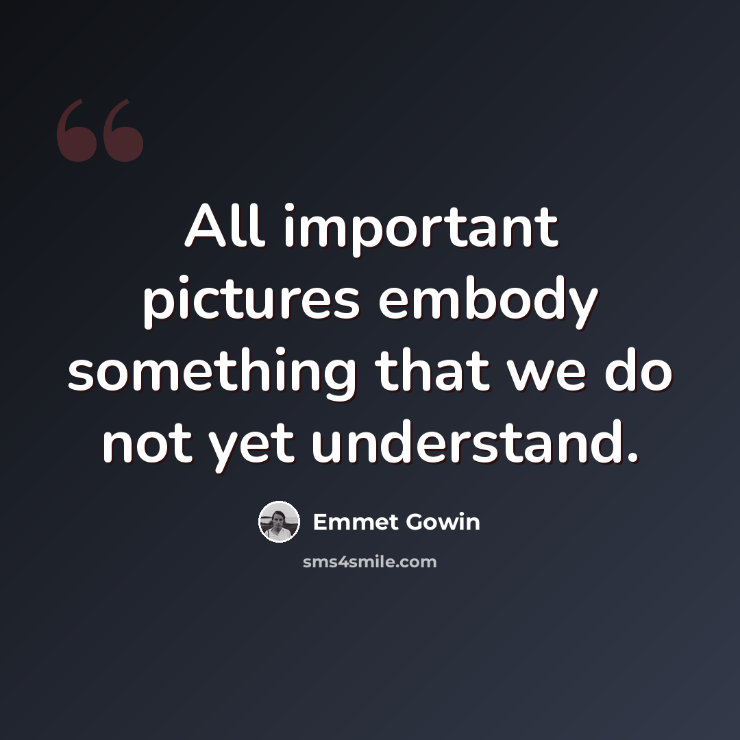 “All important pictures embody something that we do not yet understand.” quote by Emmet Gowin