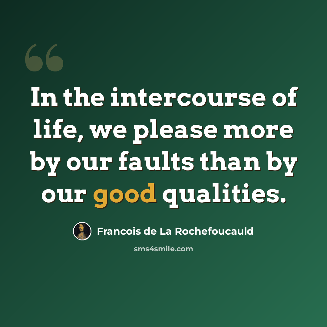 “In the intercourse of life, we please more by our faults than by our good qualities.” quote by Francois de La Rochefoucauld