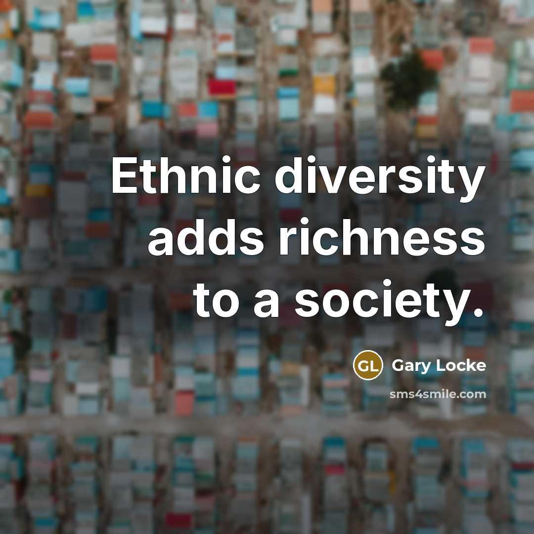 “Ethnic diversity adds richness to a society.” quote by Gary Locke