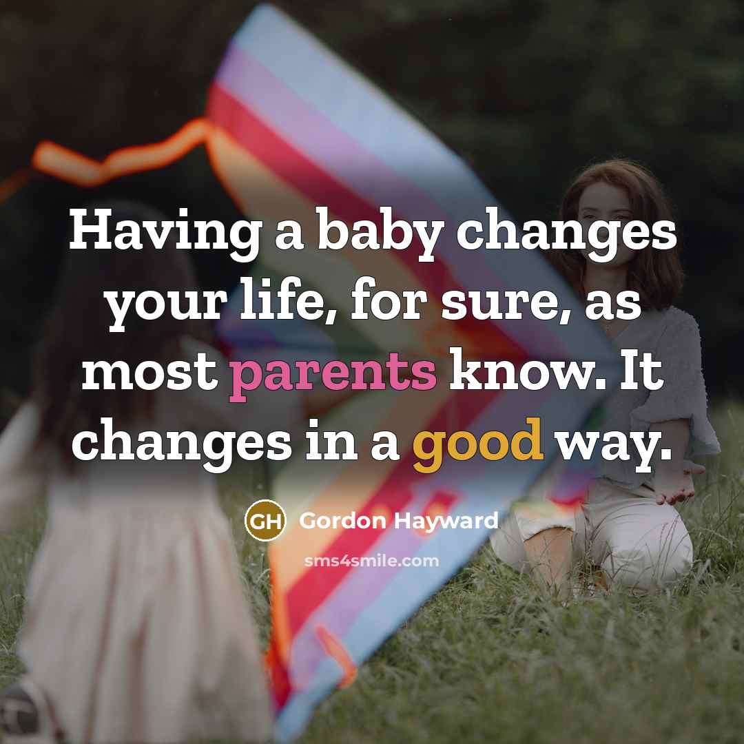 “Having a baby changes your life, for sure, as most parents know. It changes in a good way.” quote by Gordon Hayward