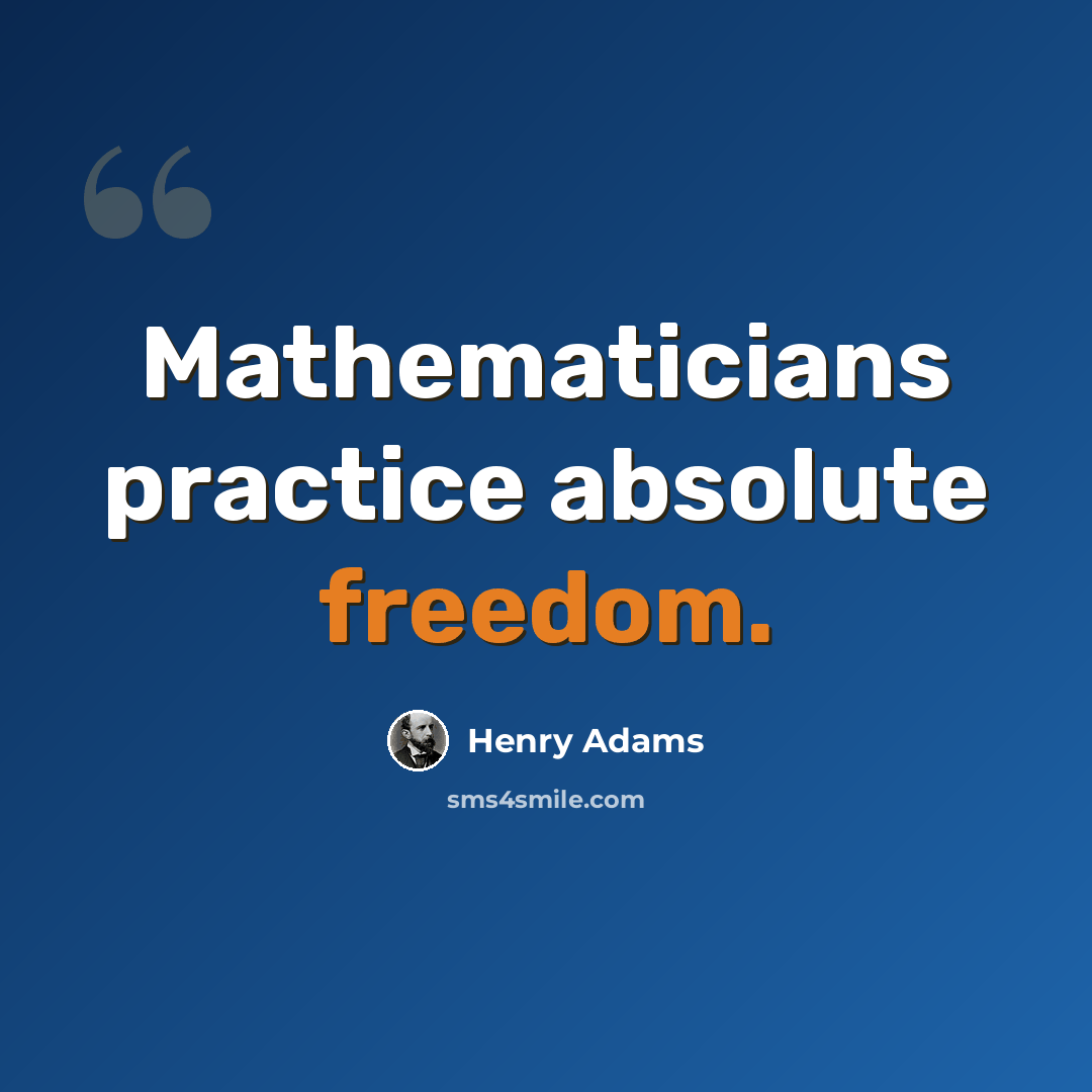 “Mathematicians practice absolute freedom.” quote by Henry Adams
