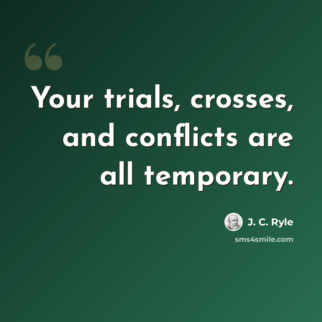 “Your trials, crosses, and conflicts are all temporary.” quote by J. C. Ryle