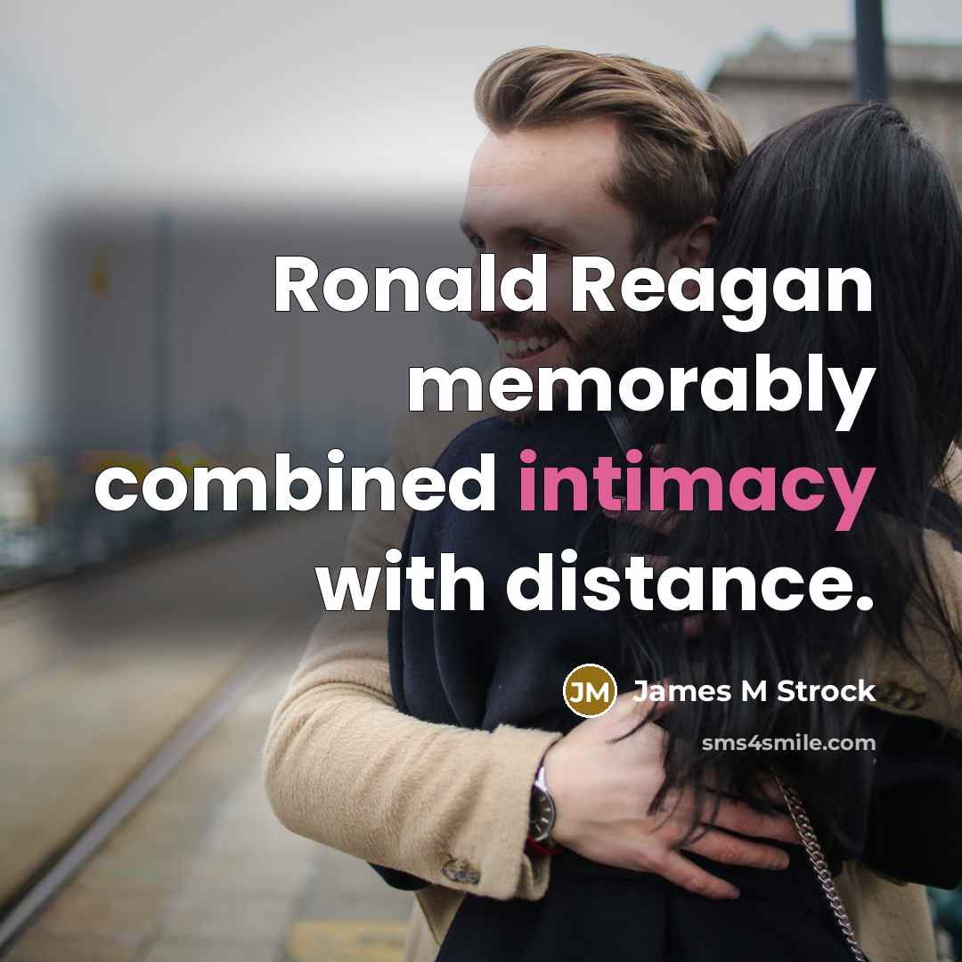 “Ronald Reagan memorably combined intimacy with distance.” quote by James M Strock