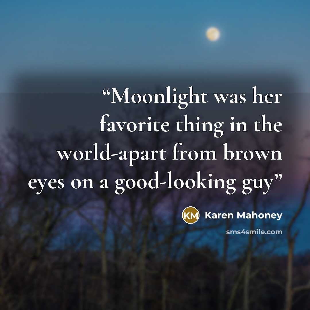 “Moonlight was her favorite thing in the world-apart from brown eyes on a good-looking guy” quote by Karen Mahoney