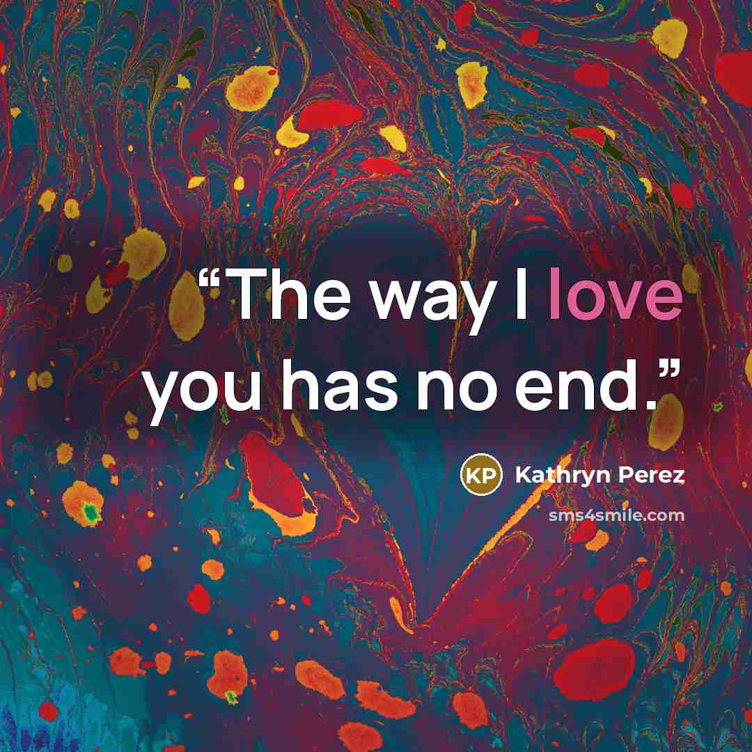 “The way I love you has no end.” quote by Kathryn Perez