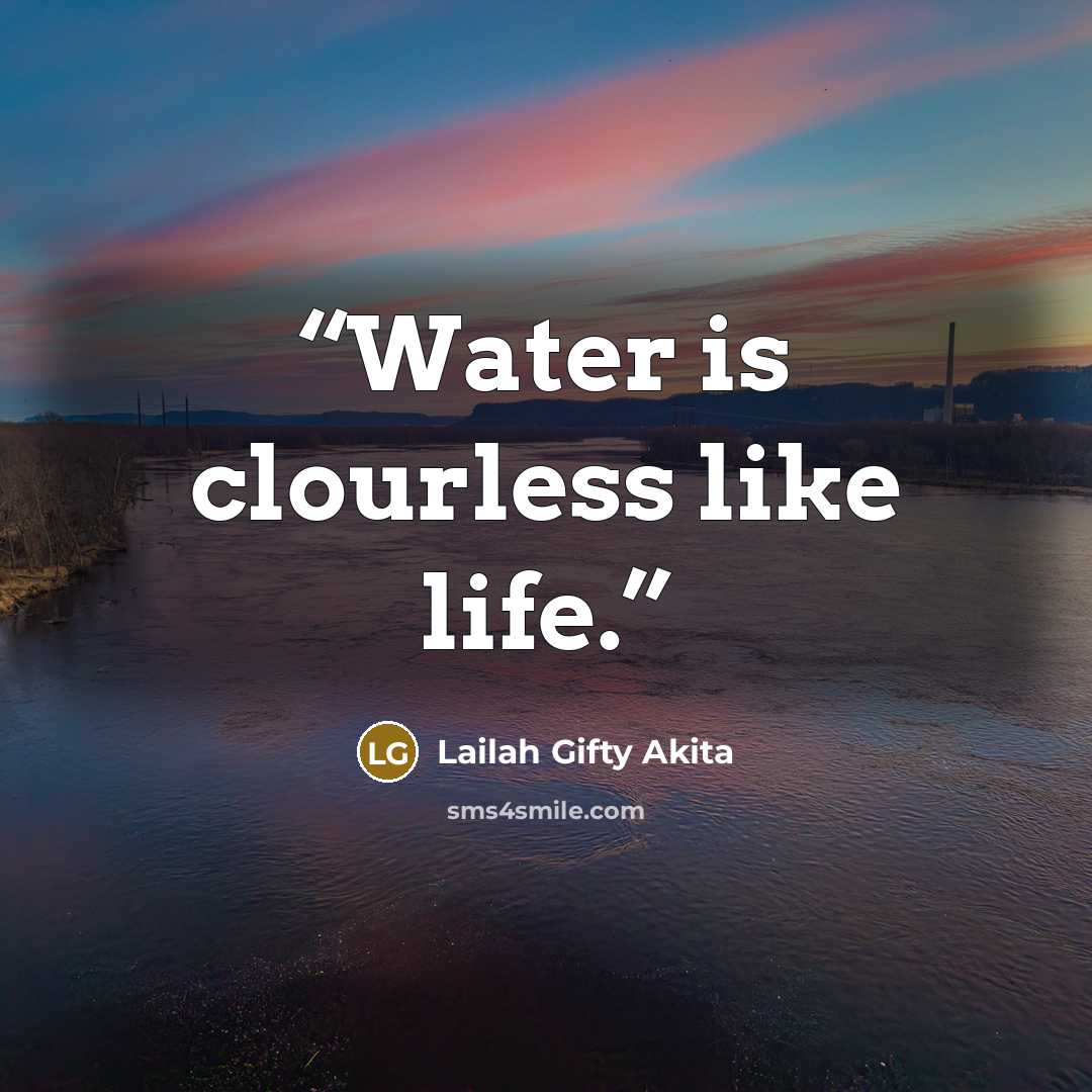 “Water is clourless like life.” quote by Lailah Gifty Akita