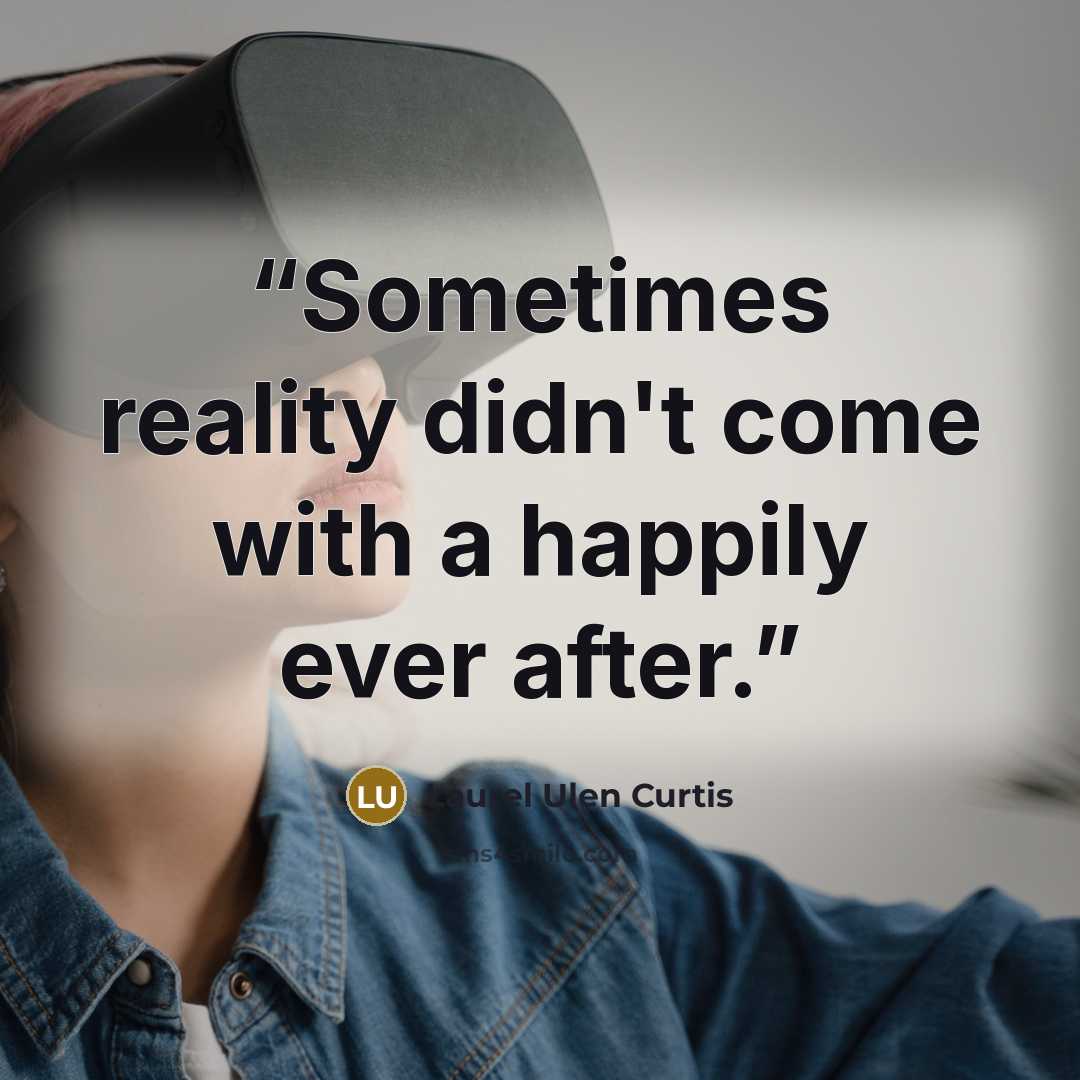 “Sometimes reality didn't come with a happily ever after.” quote by Laurel Ulen Curtis