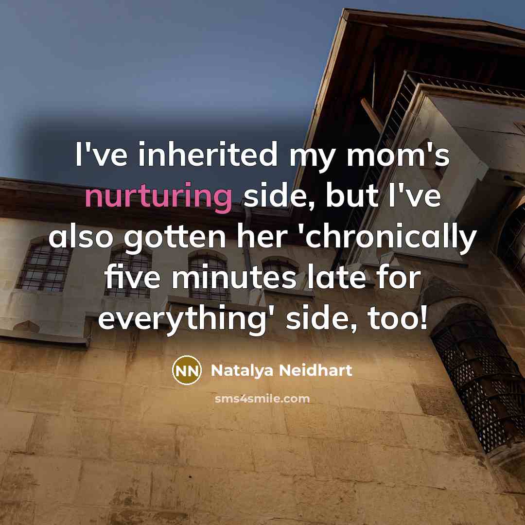 “I've inherited my mom's nurturing side, but I've also gotten her 'chronically five minutes late for everything' side, too!” quote by Natalya Neidhart