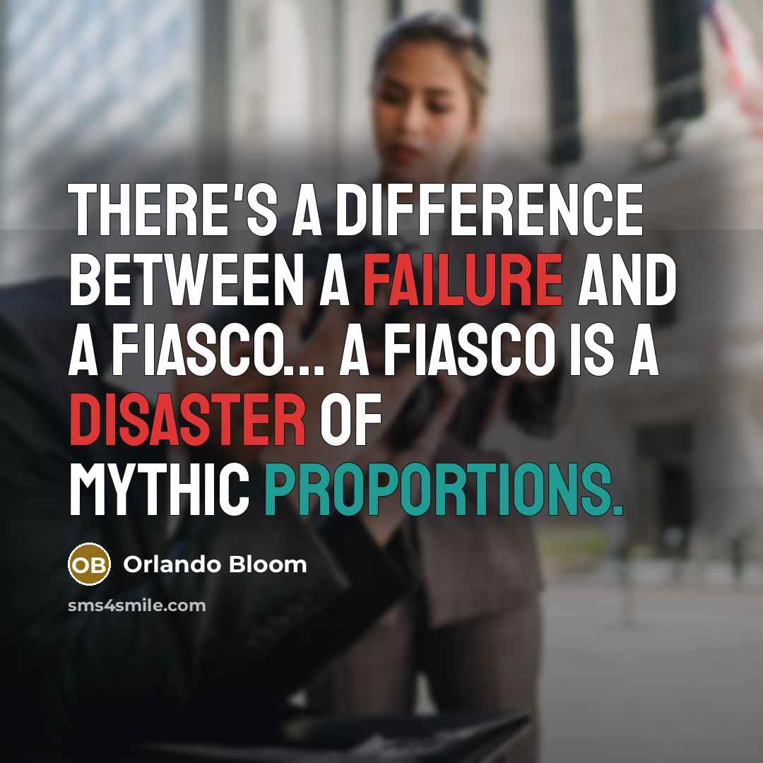 “There's a difference between a failure and a fiasco... a fiasco is a disaster of mythic proportions.” quote by Orlando Bloom
