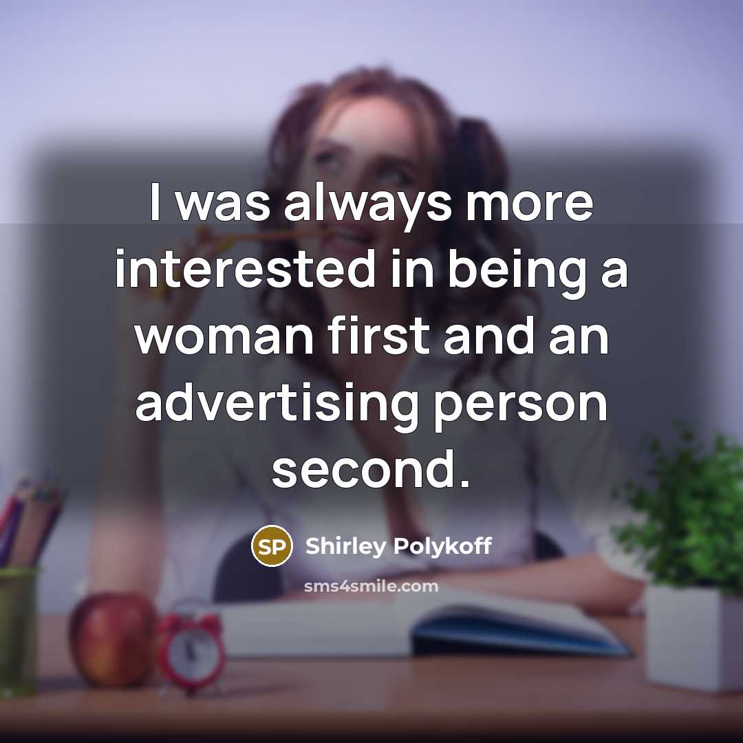 “I was always more interested in being a woman first and an advertising person second.” quote by Shirley Polykoff