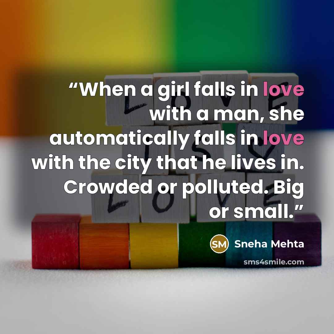 “When a girl falls in love with a man, she automatically falls in love with the city that he lives in. Crowded or polluted. Big or small.” quote by Sneha Mehta