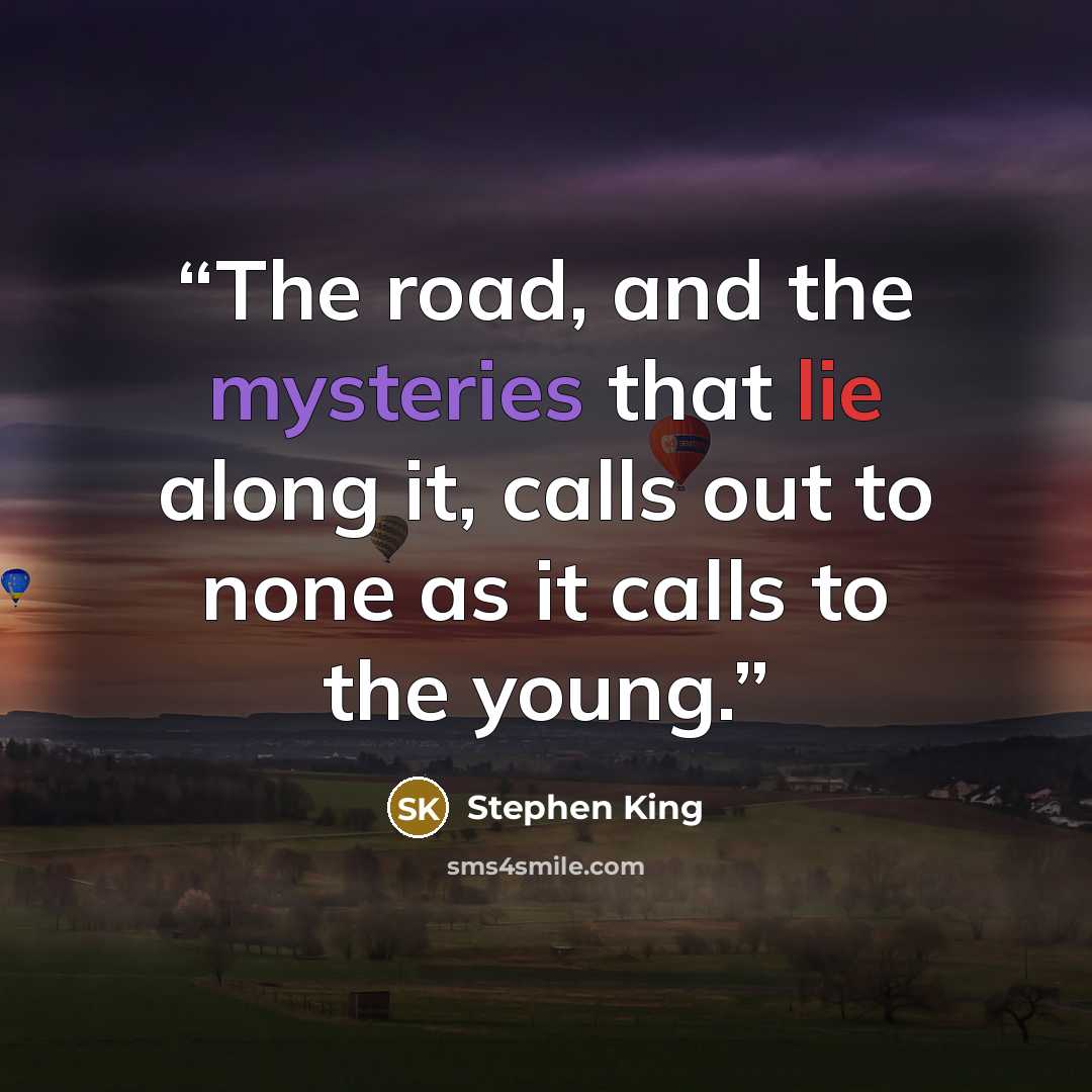 “The road, and the mysteries that lie along it, calls out to none as it calls to the young.” quote by Stephen King