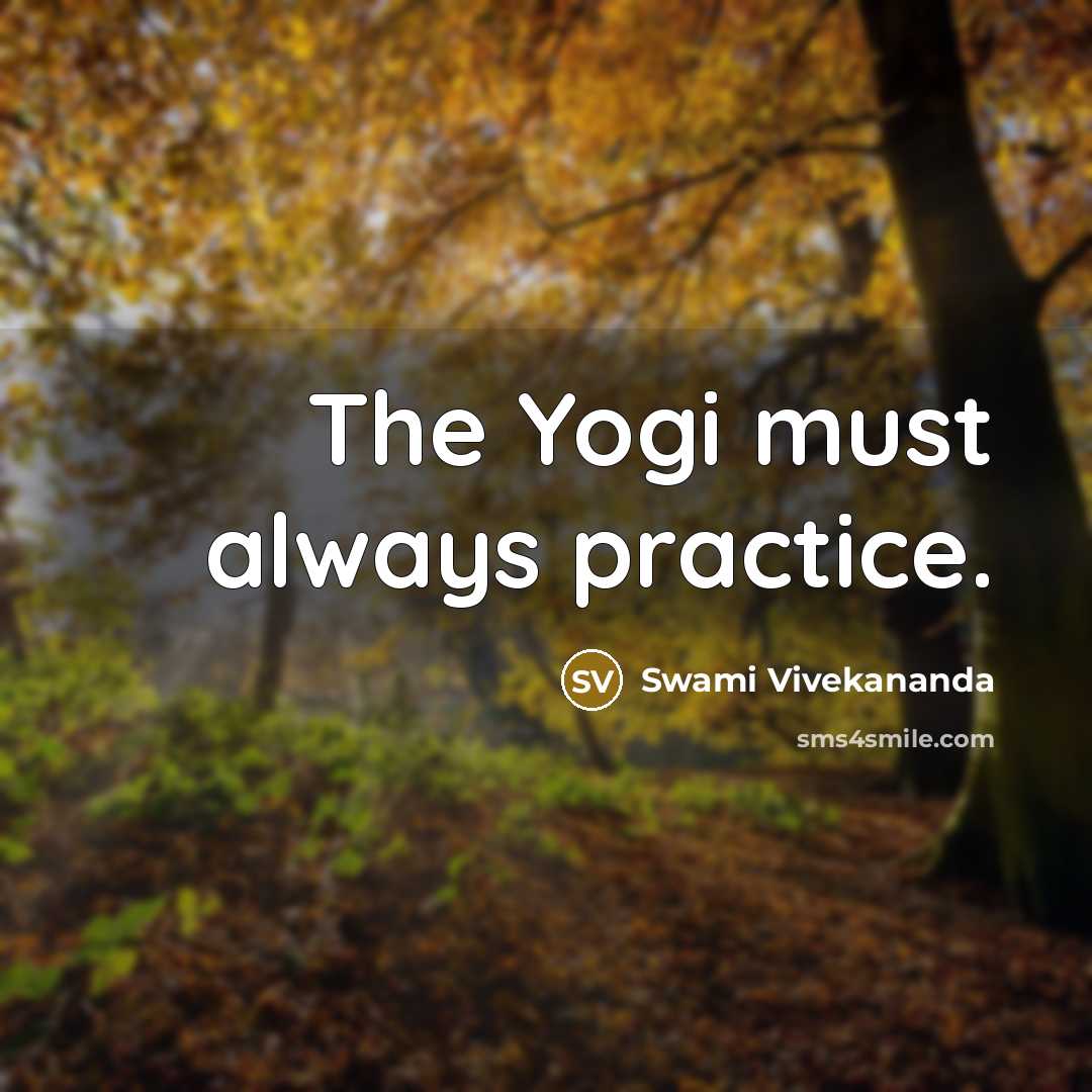 “The Yogi must always practice.” quote by Swami Vivekananda