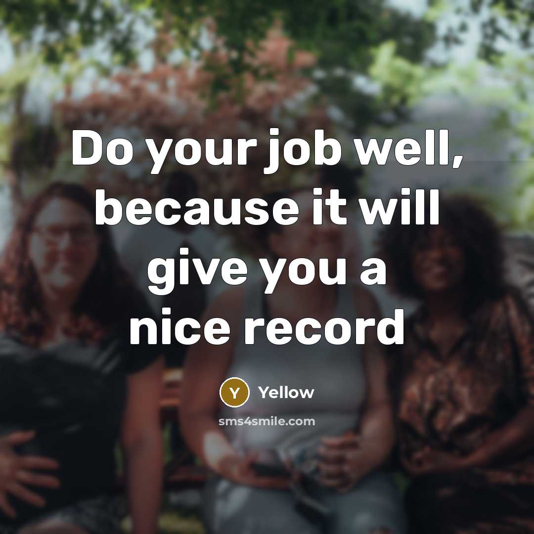 “Do your job well, because it will give you a nice record” quote by Yellow