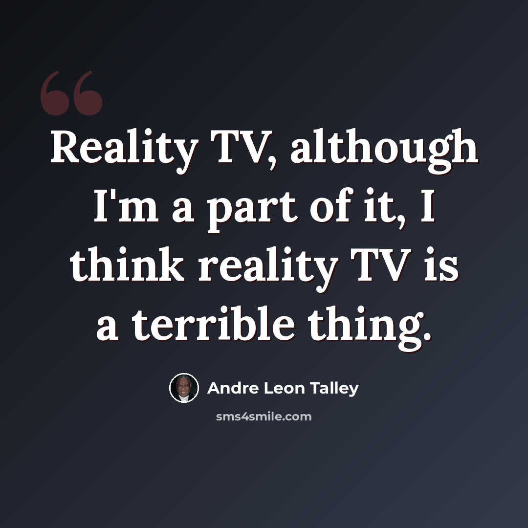 “Reality TV, although I'm a part of it, I think reality TV is a terrible thing.” quote by Andre Leon Talley