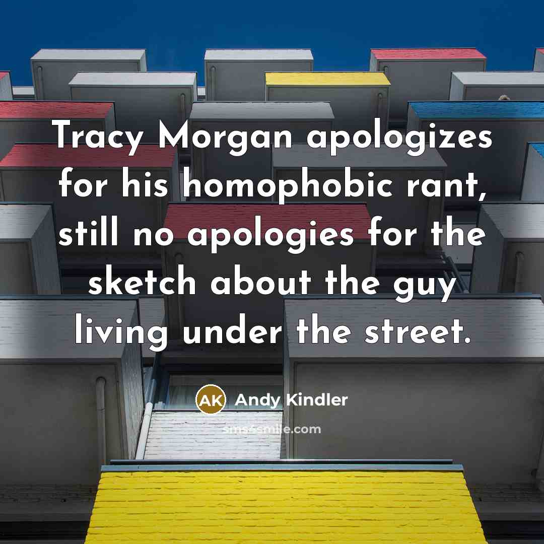 “Tracy Morgan apologizes for his homophobic rant, still no apologies for the sketch about the guy living under the street.” quote by Andy Kindler