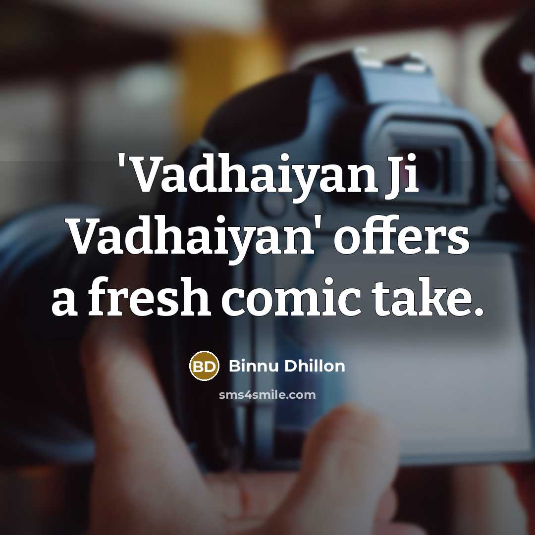 “'Vadhaiyan Ji Vadhaiyan' offers a fresh comic take.” quote by Binnu Dhillon