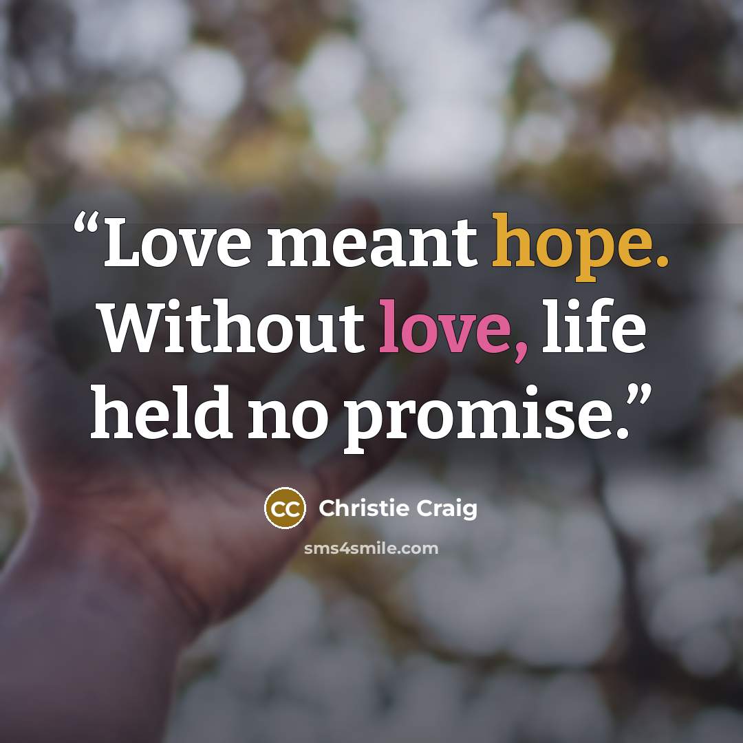 “Love meant hope. Without love, life held no promise.” quote by Christie Craig