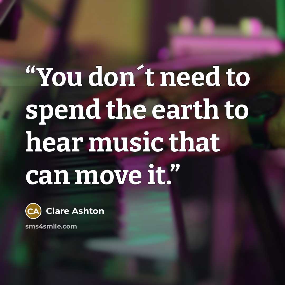 “You don´t need to spend the earth to hear music that can move it.” quote by Clare Ashton