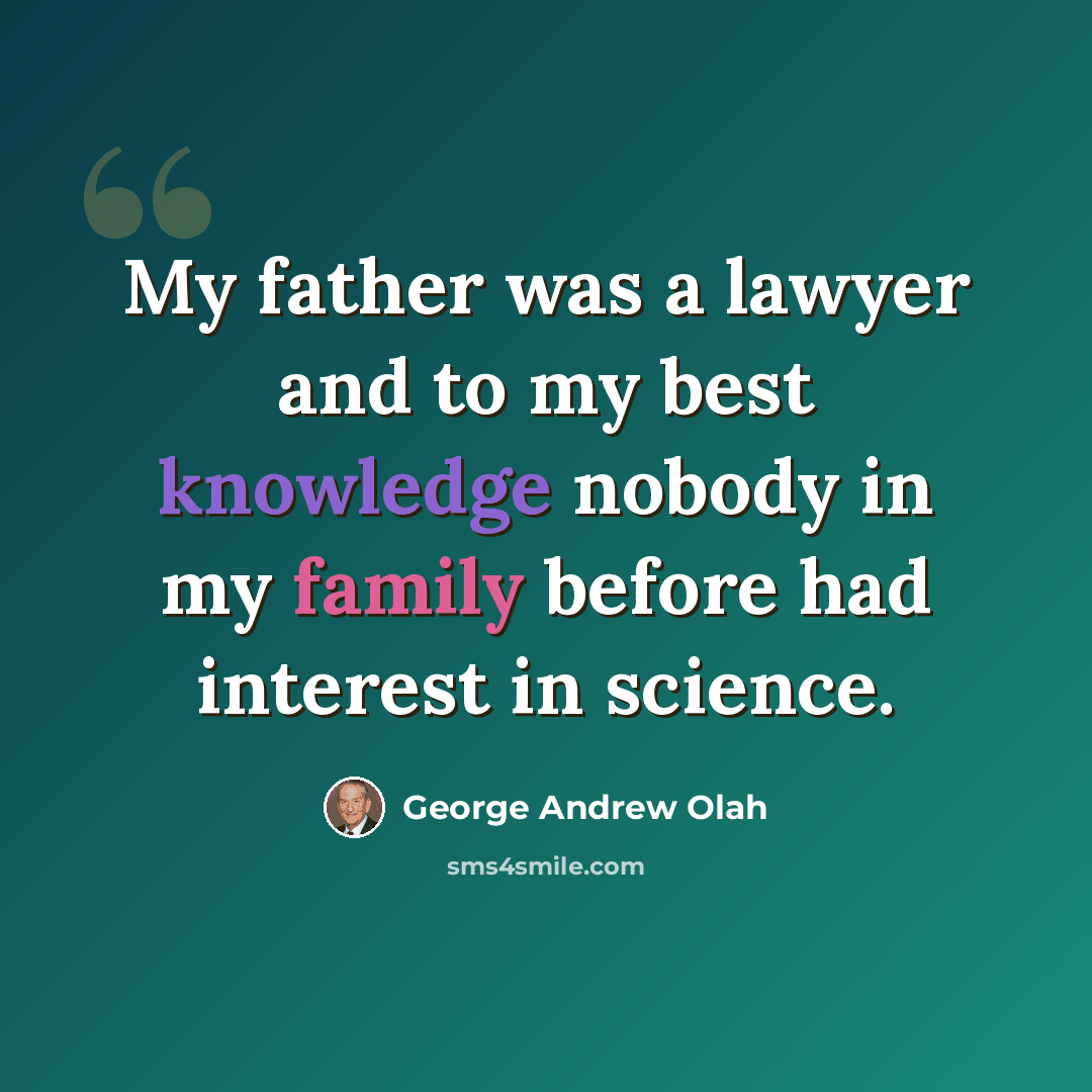 “My father was a lawyer and to my best knowledge nobody in my family before had interest in science.” quote by George Andrew Olah
