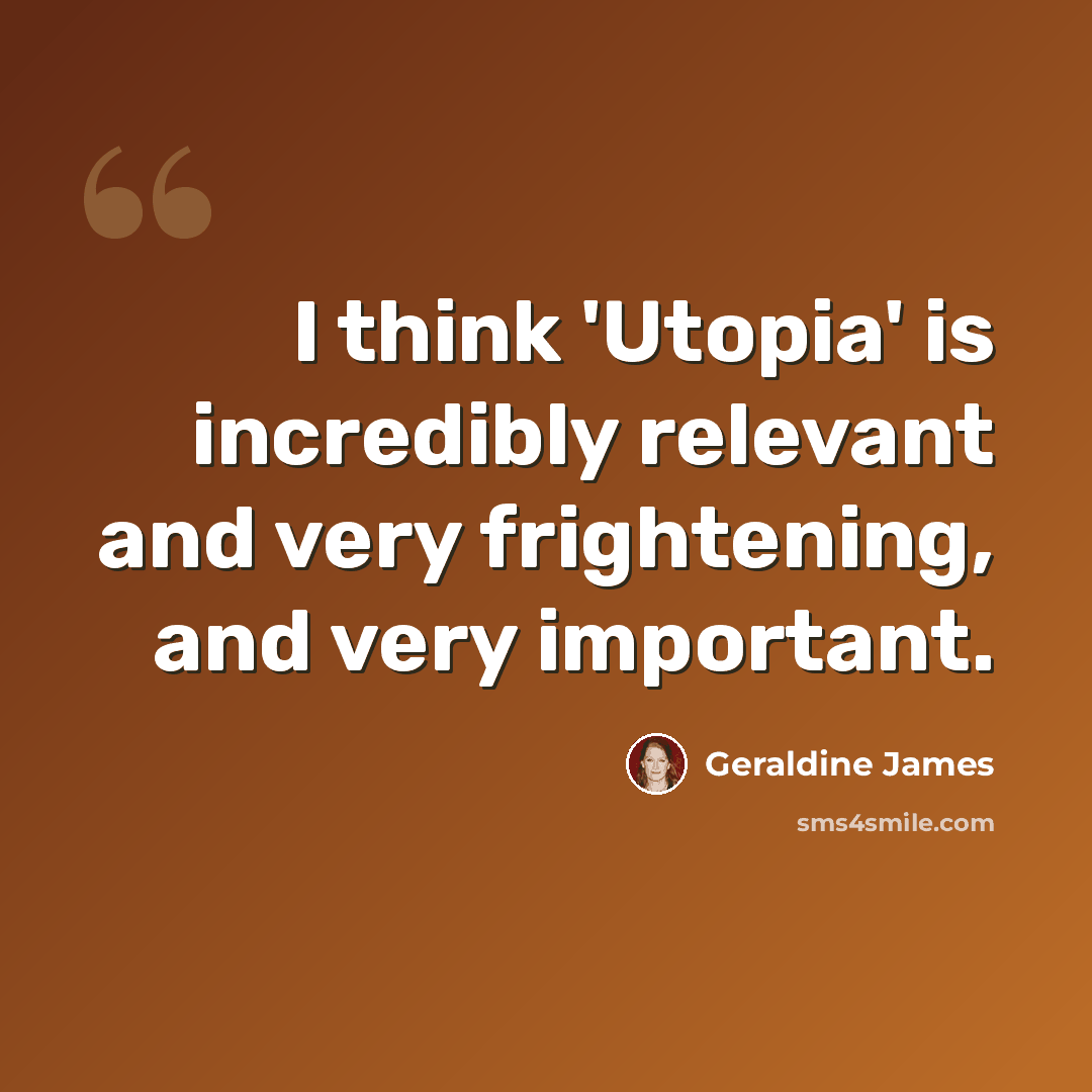 “I think 'Utopia' is incredibly relevant and very frightening, and very important.” quote by Geraldine James