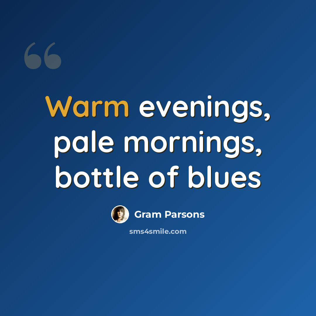“Warm evenings, pale mornings, bottle of blues” quote by Gram Parsons