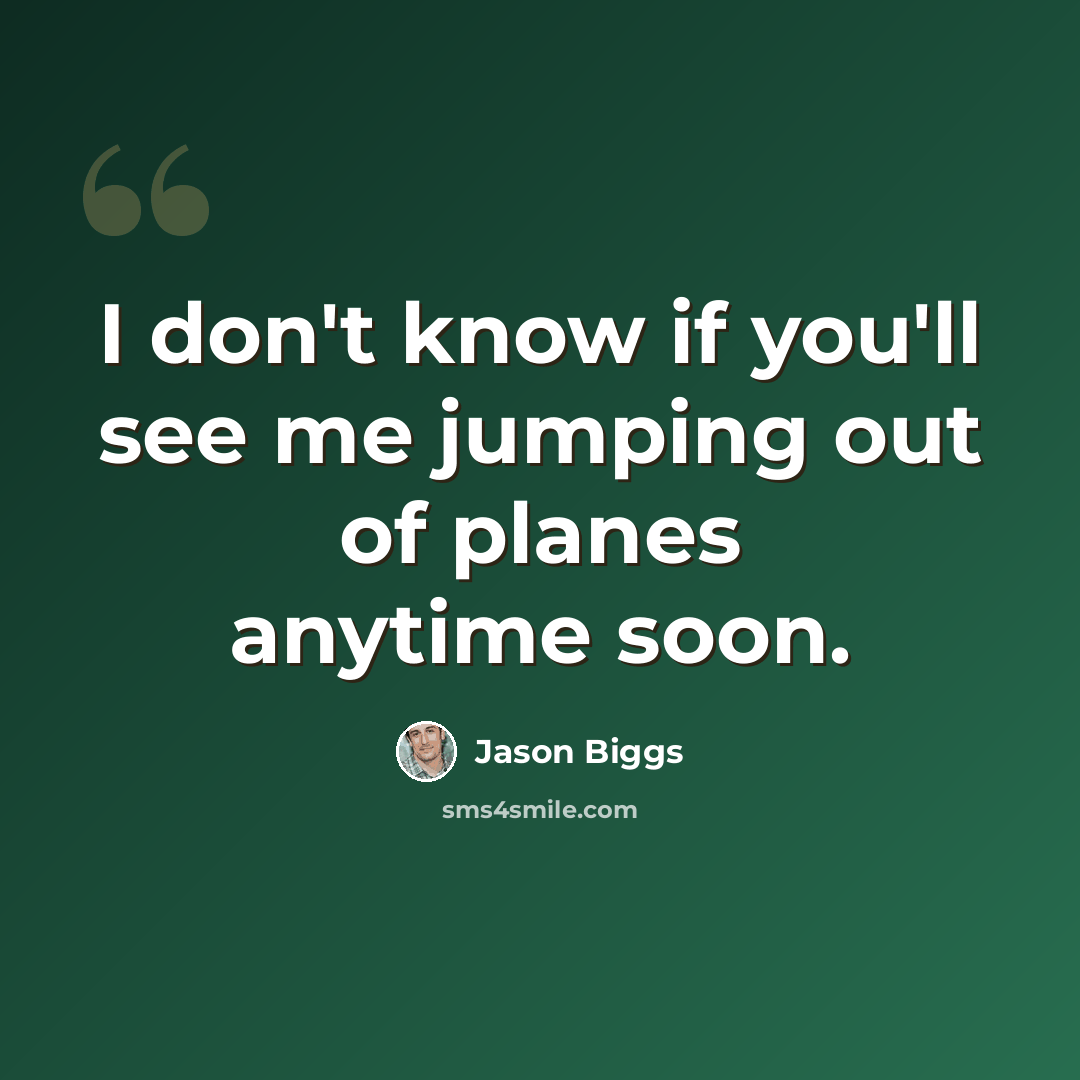 “I don't know if you'll see me jumping out of planes anytime soon.” quote by Jason Biggs