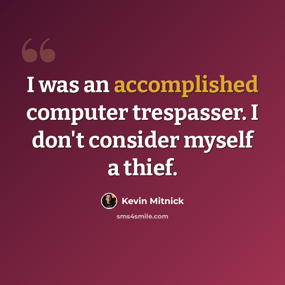 “I was an accomplished computer trespasser. I don't consider myself a thief.” quote by Kevin Mitnick