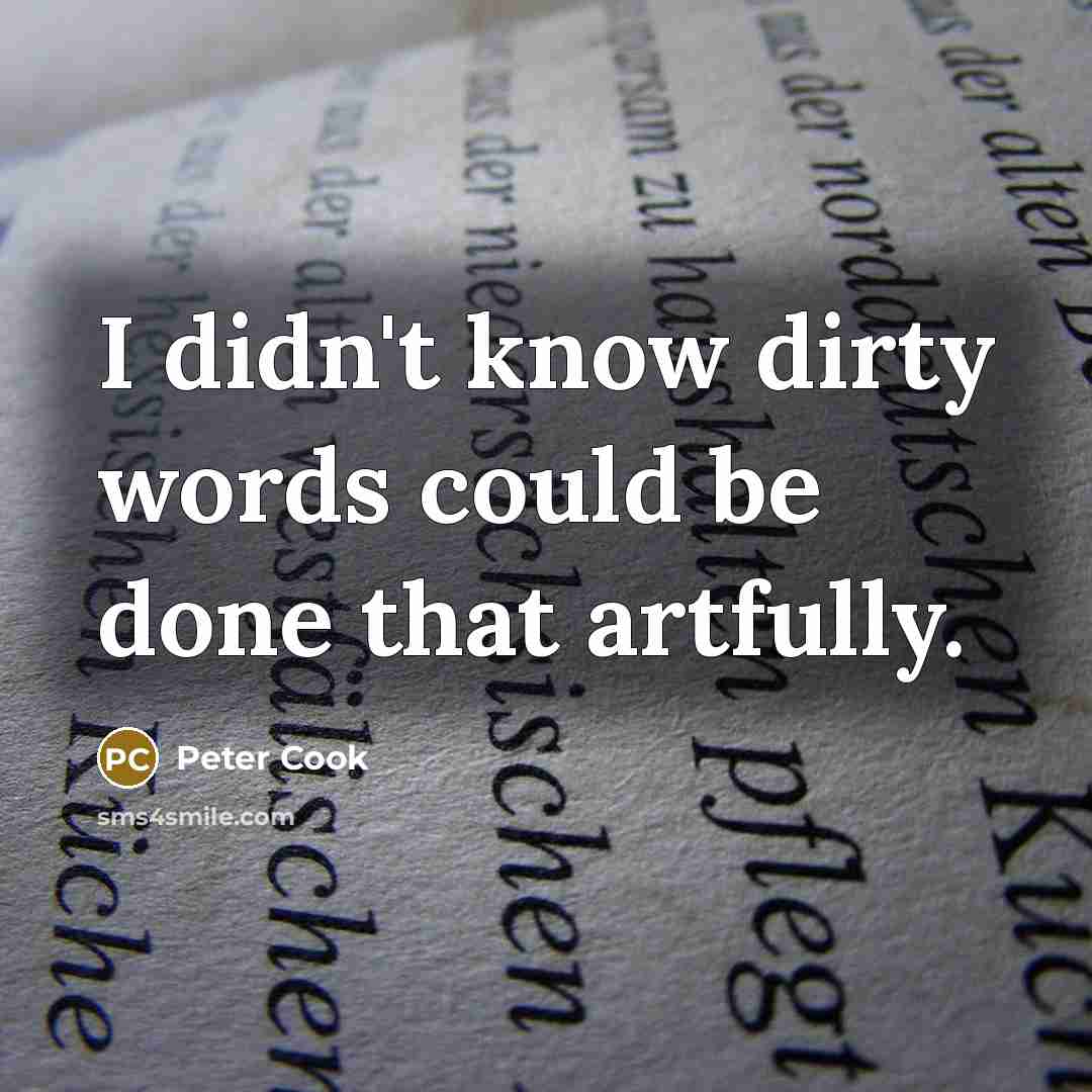 “I didn't know dirty words could be done that artfully.” quote by Peter Cook
