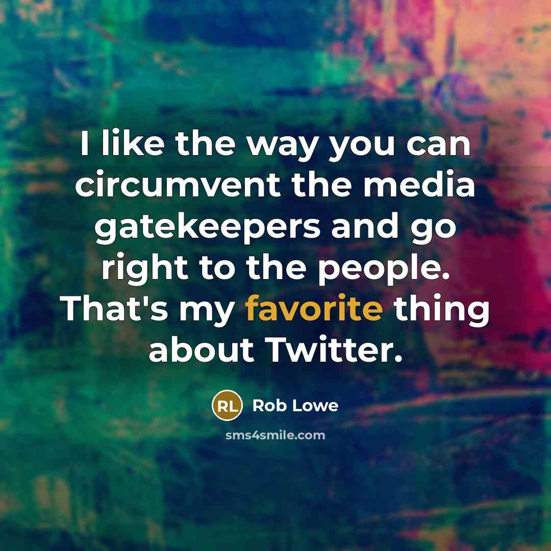 “I like the way you can circumvent the media gatekeepers and go right to the people. That's my favorite thing about Twitter.” quote by Rob Lowe