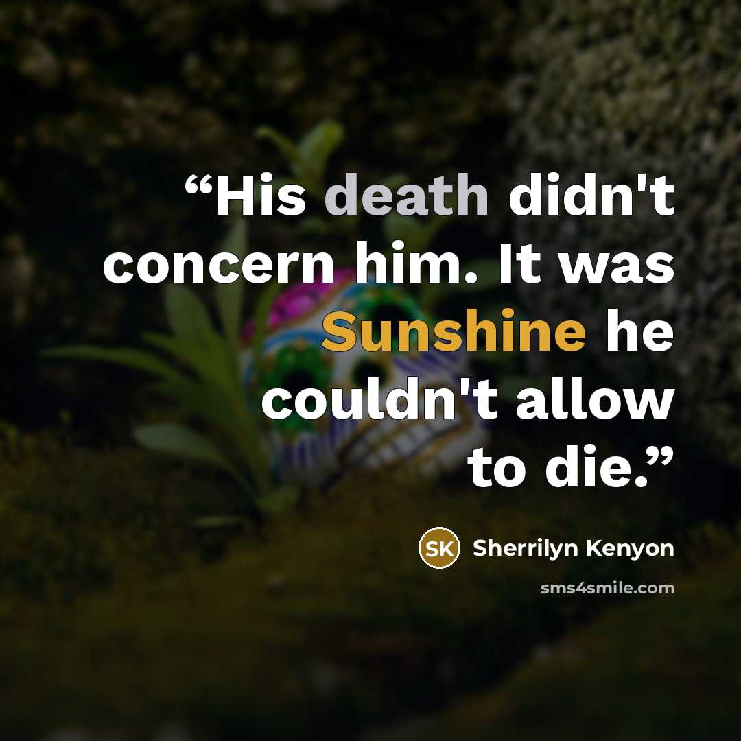“His death didn't concern him. It was Sunshine he couldn't allow to die.” quote by Sherrilyn Kenyon