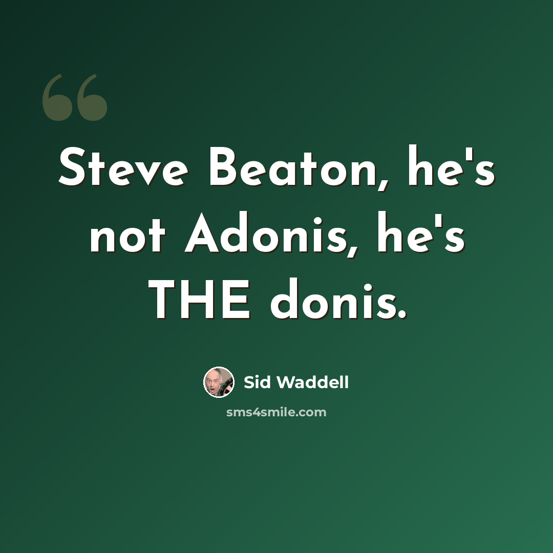 “Steve Beaton, he's not Adonis, he's THE donis.” quote by Sid Waddell