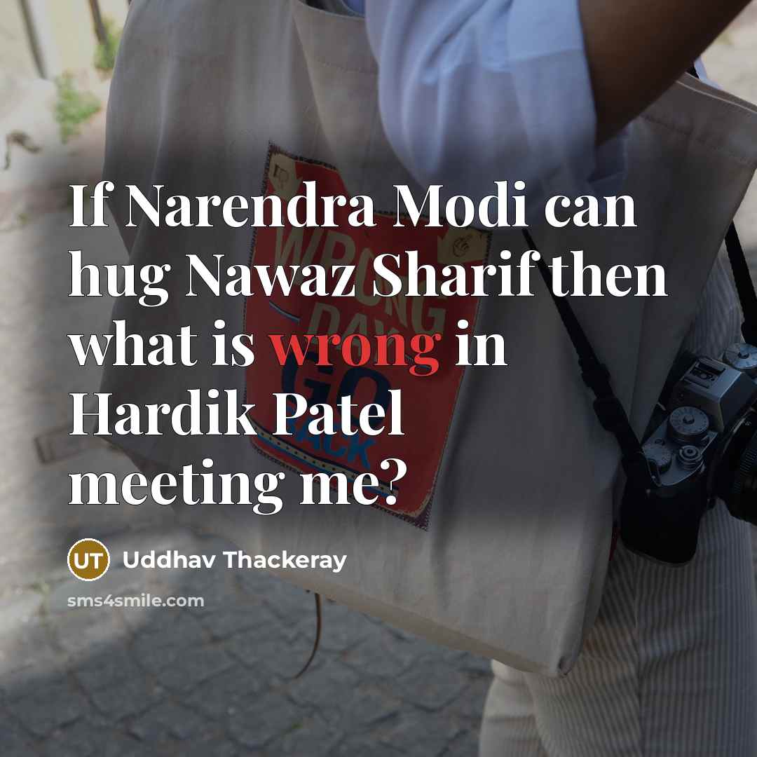 “If Narendra Modi can hug Nawaz Sharif then what is wrong in Hardik Patel meeting me?” quote by Uddhav Thackeray