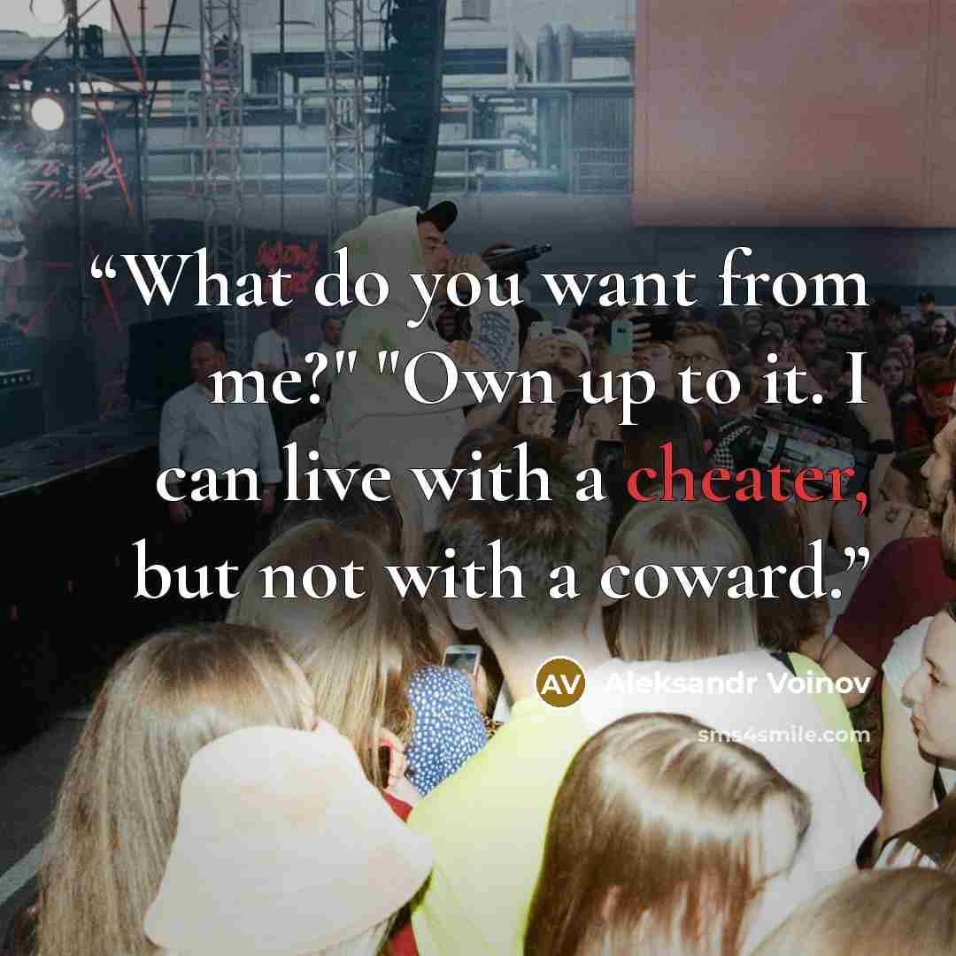 “What do you want from me?" "Own up to it. I can live with a cheater, but not with a coward.” quote by Aleksandr Voinov