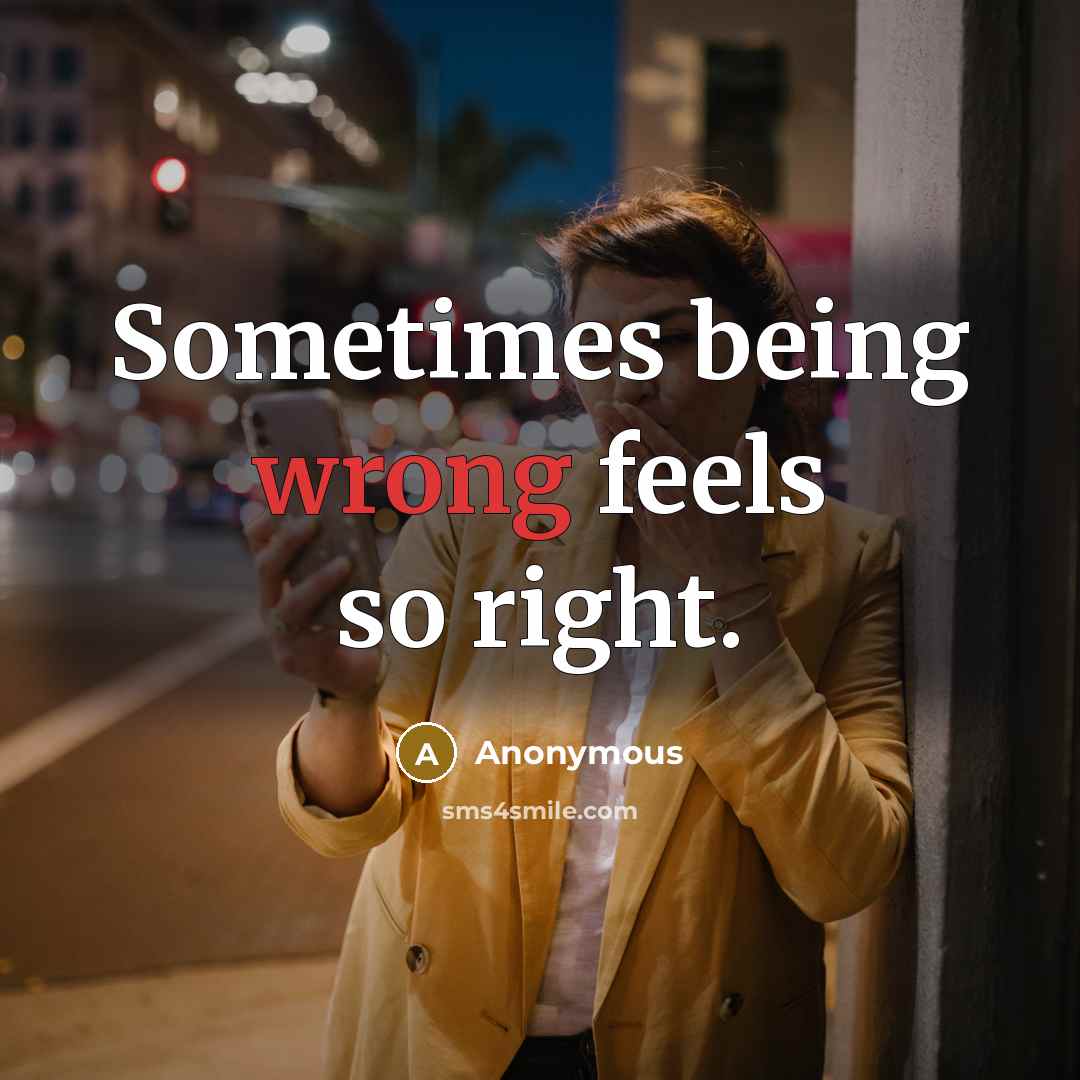 “Sometimes being wrong feels so right.” quote by Anonymous