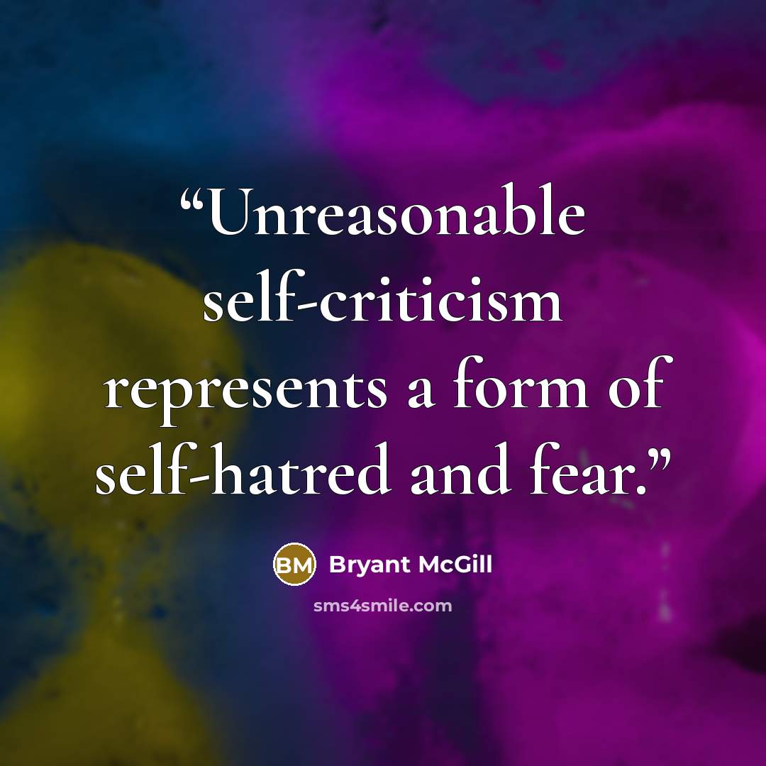 “Unreasonable self-criticism represents a form of self-hatred and fear.” quote by Bryant McGill