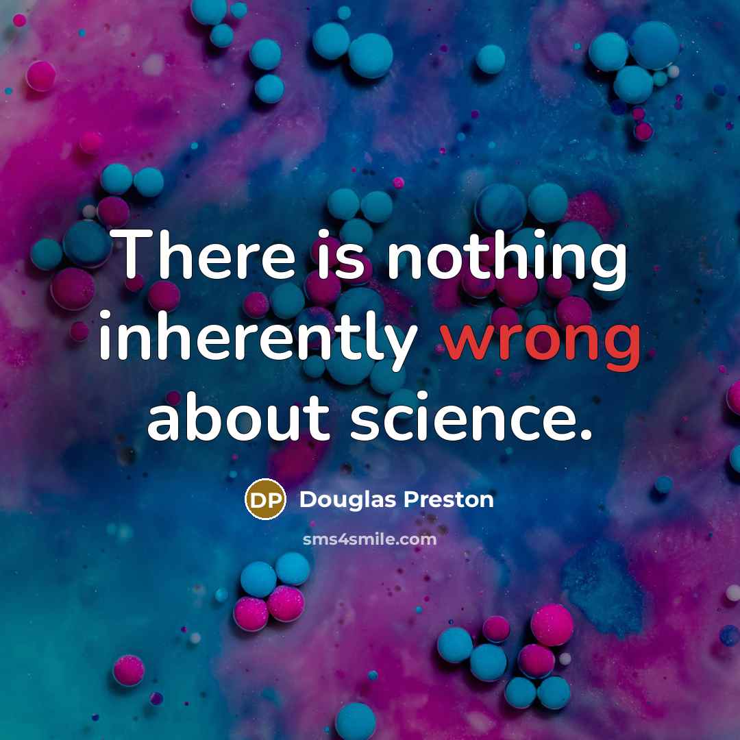 “There is nothing inherently wrong about science.” quote by Douglas Preston