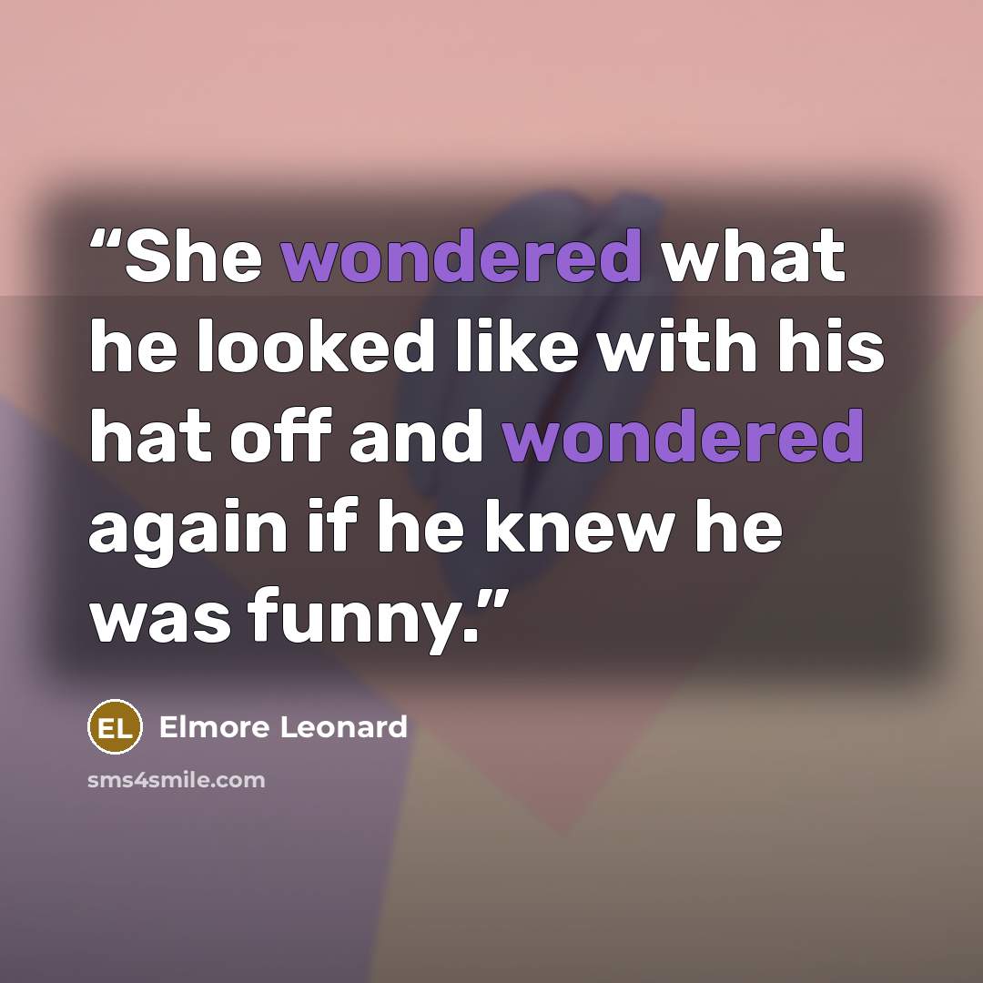 “She wondered what he looked like with his hat off and wondered again if he knew he was funny.” quote by Elmore Leonard