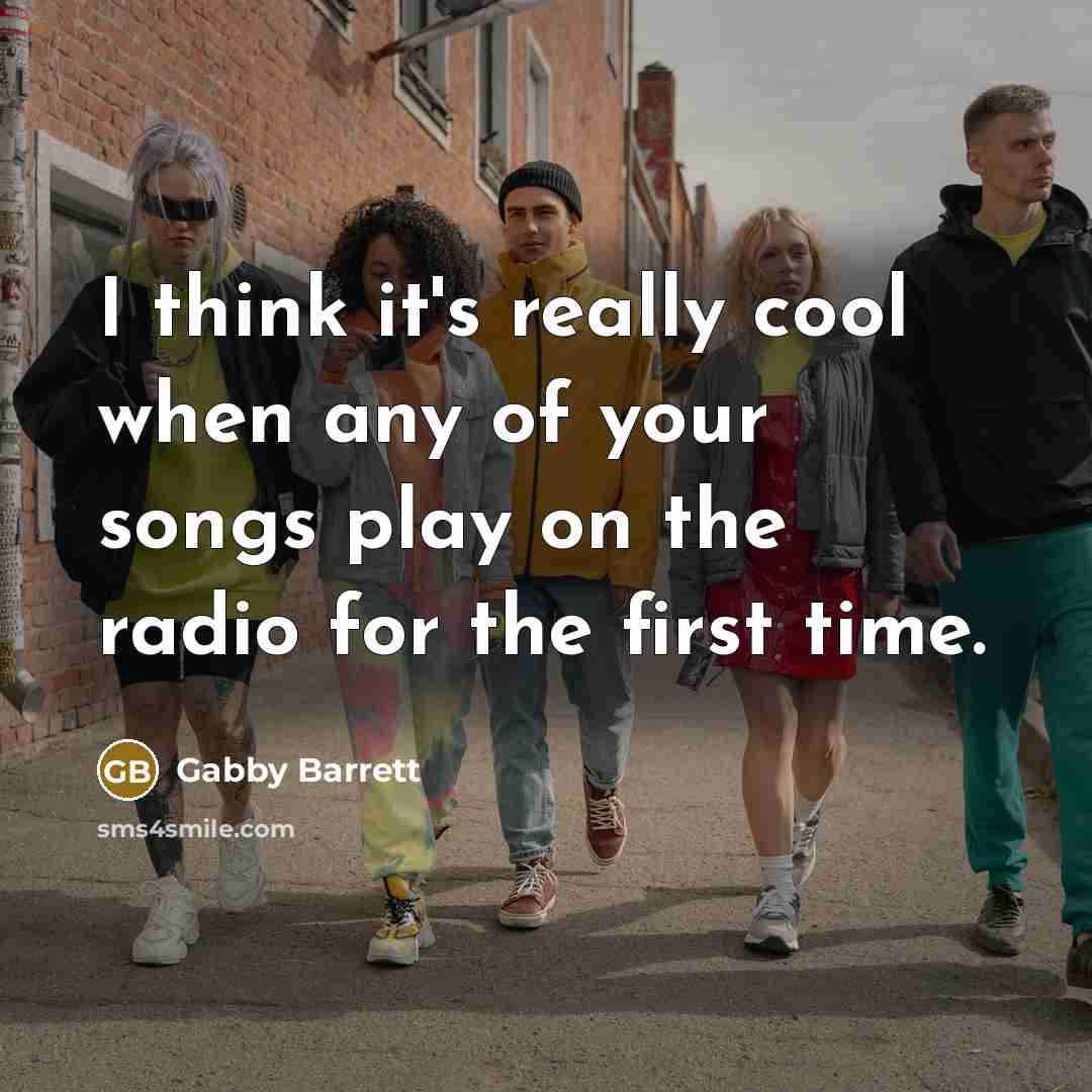 “I think it's really cool when any of your songs play on the radio for the first time.” quote by Gabby Barrett