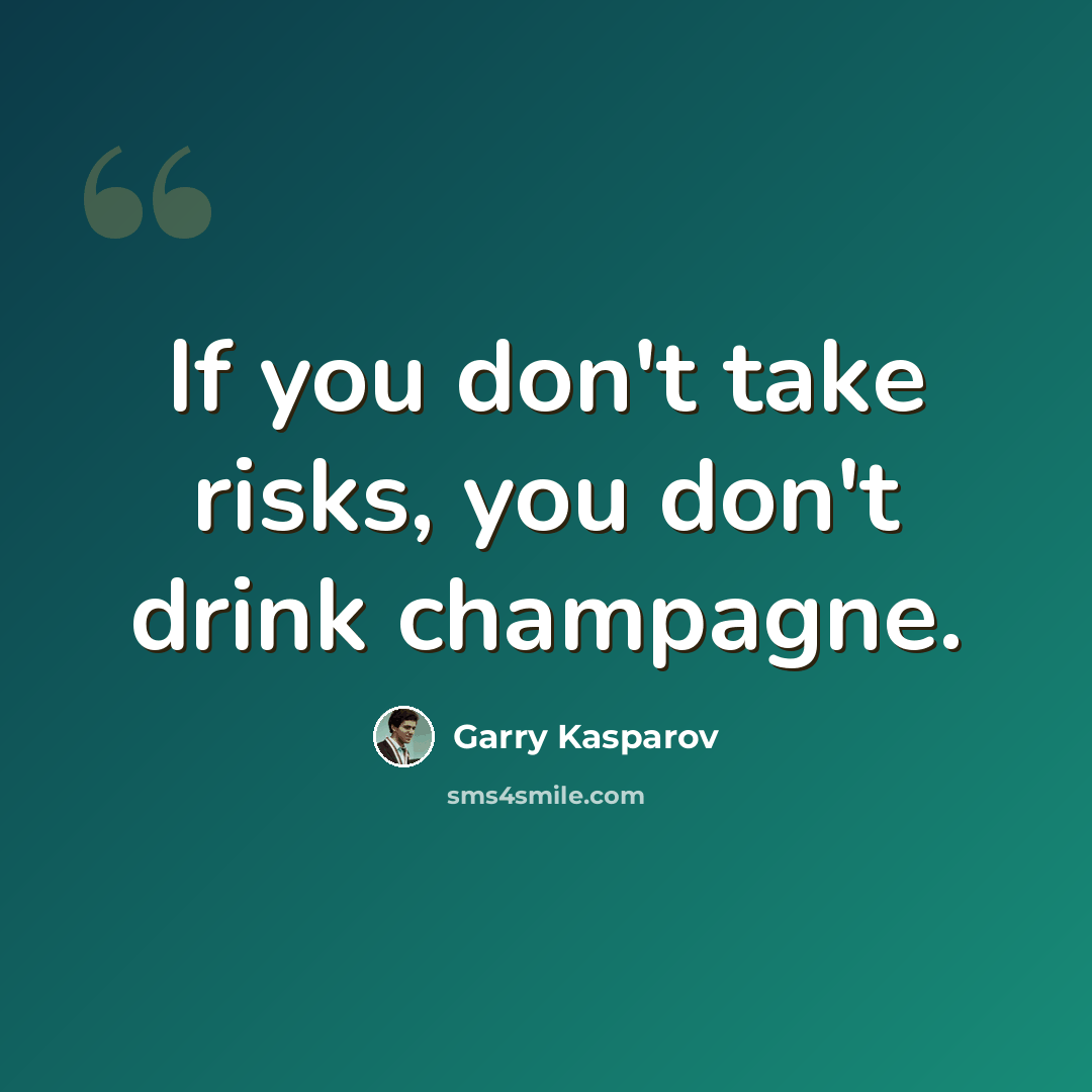 “If you don't take risks, you don't drink champagne.” quote by Garry Kasparov
