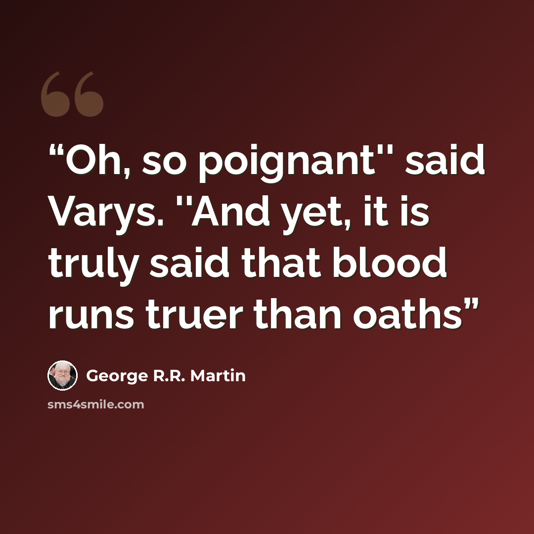 “Oh, so poignant'' said Varys. ''And yet, it is truly said that blood runs truer than oaths” quote by George R.R. Martin