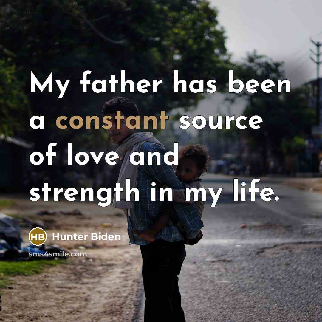“My father has been a constant source of love and strength in my life.” quote by Hunter Biden