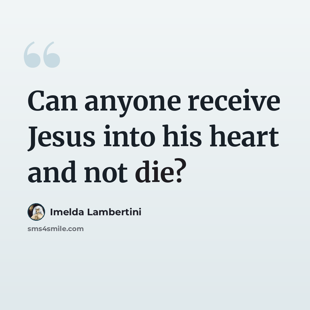 “Can anyone receive Jesus into his heart and not die?” quote by Imelda Lambertini