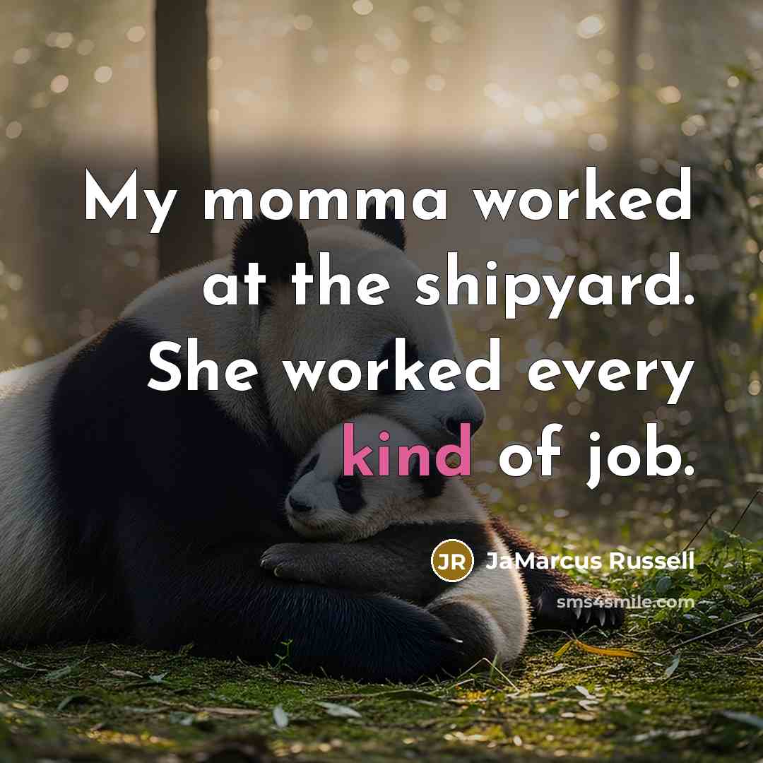 “My momma worked at the shipyard. She worked every kind of job.” quote by JaMarcus Russell