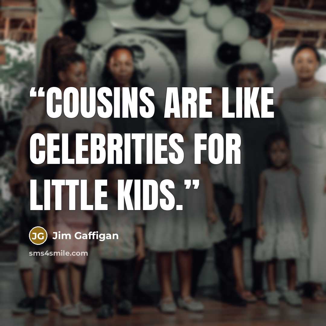 “Cousins are like celebrities for little kids.” quote by Jim Gaffigan