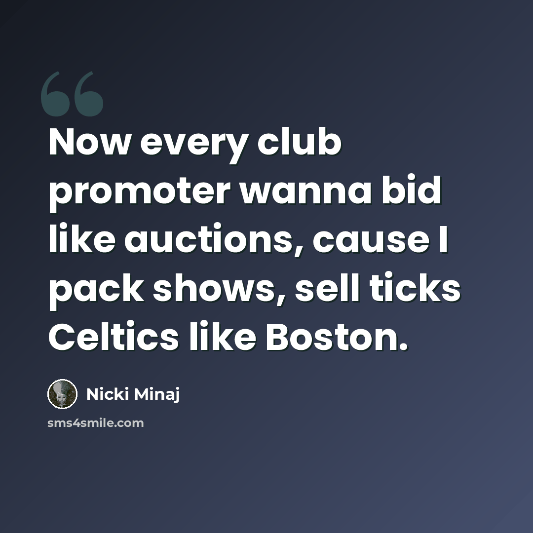 “Now every club promoter wanna bid like auctions, cause I pack shows, sell ticks Celtics like Boston.” quote by Nicki Minaj