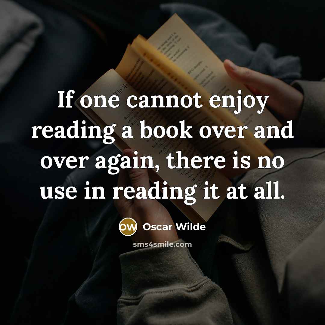 “If one cannot enjoy reading a book over and over again, there is no use in reading it at all.” quote by Oscar Wilde