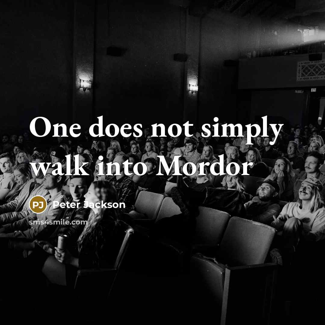 “One does not simply walk into Mordor” quote by Peter Jackson