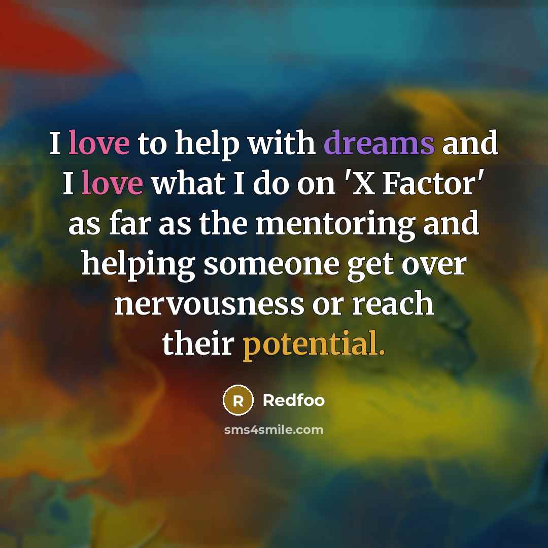 “I love to help with dreams and I love what I do on 'X Factor' as far as the mentoring and helping someone get over nervousness or reach their potential.” quote by Redfoo