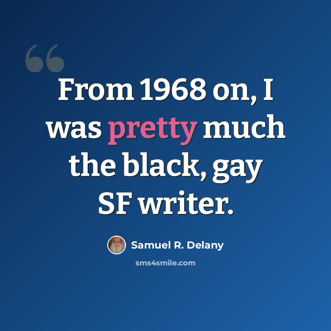 “From 1968 on, I was pretty much the black, gay SF writer.” quote by Samuel R. Delany